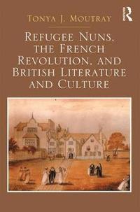 bokomslag Refugee Nuns, the French Revolution, and British Literature and Culture