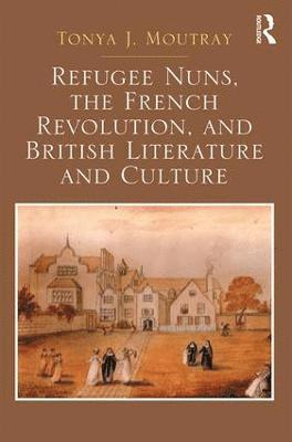 Refugee Nuns, the French Revolution, and British Literature and Culture 1