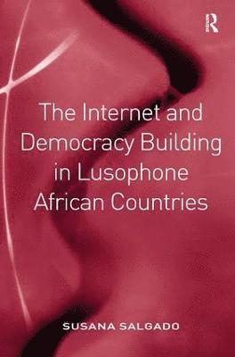 Susana Salgado - Internet and Democracy Building in Lusophone African Countries, Inbunden