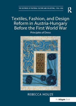 Rebecca Houze - Textiles, Fashion, and Design Reform in Austria-Hungary Before the First World War, Inbunden