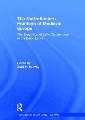 bokomslag The North-Eastern Frontiers of Medieval Europe