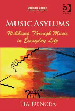 Tia DeNora - Music Asylums: Wellbeing Through Music in Everyday Life, Inbunden