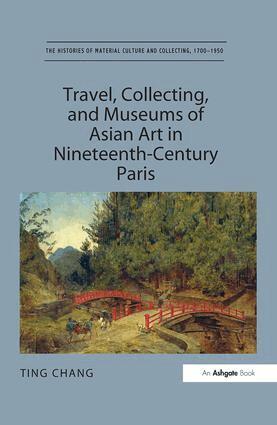 Ting Chang - Travel, Collecting, and Museums of Asian Art in Nineteenth-Century Paris, Inbunden