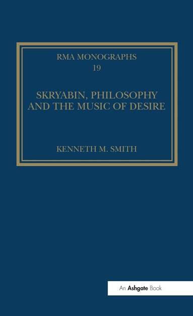 Kenneth M. Smith - Skryabin, Philosophy and the Music of Desire, Inbunden