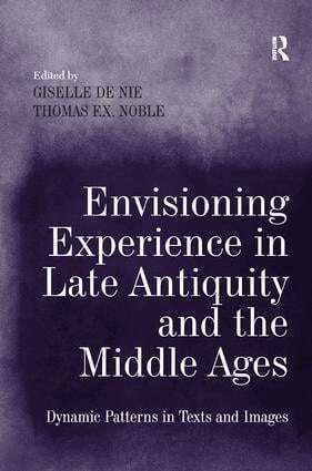 Giselle de Nie, Thomas F.X. Noble - Envisioning Experience in Late Antiquity and the Middle Ages, Inbunden