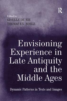 Envisioning Experience in Late Antiquity and the Middle Ages 1