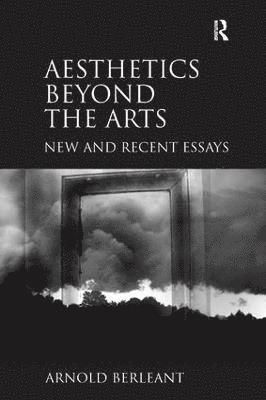 Arnold Berleant - Aesthetics beyond the Arts, Inbunden
