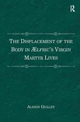 bokomslag Displacement of the Body in ??lfric's Virgin Martyr Lives