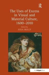 bokomslag The Uses of Excess in Visual and Material Culture, 1600-2010