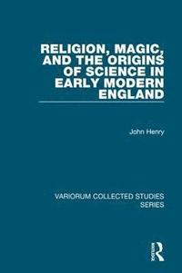 bokomslag Religion, Magic, and the Origins of Science in Early Modern England