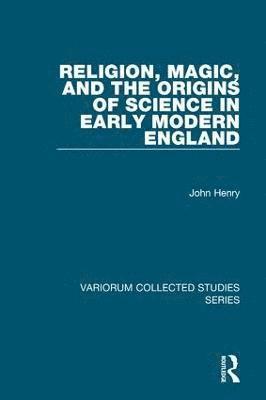 Religion, Magic, and the Origins of Science in Early Modern England 1