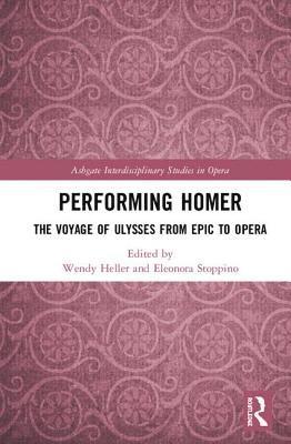 Wendy Heller, Eleonora Stoppino - Performing Homer: The Voyage of Ulysses from Epic to Opera, Inbunden