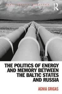 bokomslag The Politics of Energy and Memory between the Baltic States and Russia