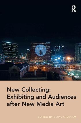 Beryl Graham - New Collecting: Exhibiting and Audiences after New Media Art, Inbunden