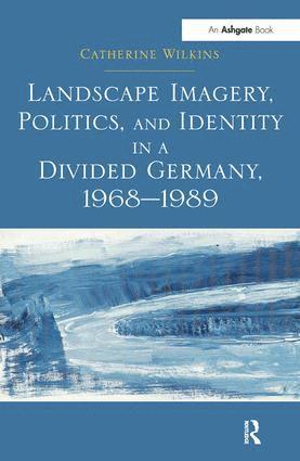 Catherine Wilkins - Landscape Imagery, Politics, and Identity in a Divided Germany, 1968–1989, Inbunden