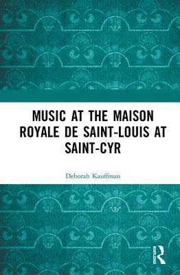 Deborah Kauffman - Music at the Maison royale de Saint-Louis at Saint-Cyr, Inbunden