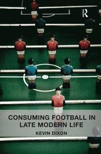 bokomslag Consuming Football in Late Modern Life