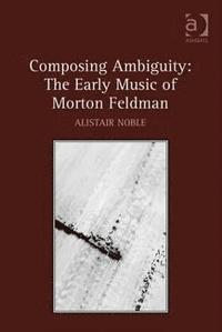 bokomslag Composing Ambiguity: The Early Music of Morton Feldman