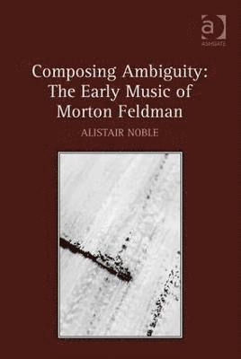 bokomslag Composing Ambiguity: The Early Music of Morton Feldman