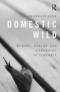 bokomslag Domestic Wild: Memory, Nature and Gardening in Suburbia