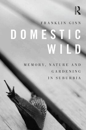 Franklin Ginn - Domestic Wild: Memory, Nature and Gardening in Suburbia, Inbunden