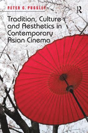 Peter C. Pugsley - Tradition, Culture and Aesthetics in Contemporary Asian Cinema, Inbunden