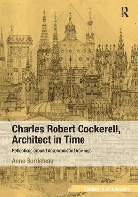 Anne Bordeleau - Charles Robert Cockerell, Architect in Time, Inbunden