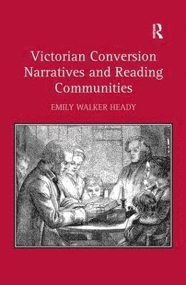 Emily Walker Heady - Victorian Conversion Narratives and Reading Communities, Inbunden