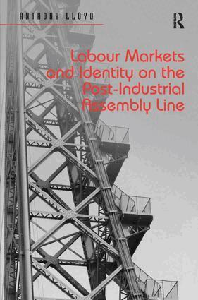 Anthony Lloyd - Labour Markets and Identity on the Post-Industrial Assembly Line, Inbunden
