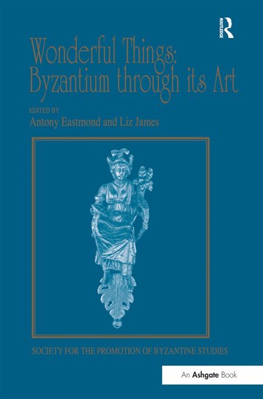 Liz James, Antony Eastmond - Wonderful Things: Byzantium through its Art, Inbunden