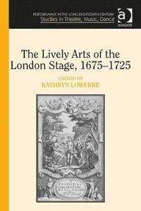 bokomslag The Lively Arts of the London Stage, 16751725