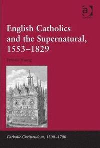 bokomslag English Catholics and the Supernatural, 15531829