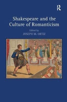 Joseph M. Ortiz - Shakespeare and the Culture of Romanticism, Inbunden
