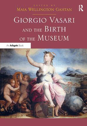 Maia Wellington Gahtan - Giorgio Vasari and the Birth of the Museum, Inbunden