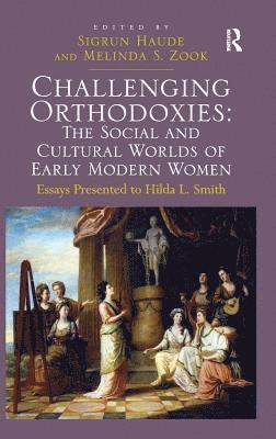 Challenging Orthodoxies: The Social and Cultural Worlds of Early Modern Women 1