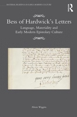 Alison Wiggins, UK) Wiggins, Alison (University of Glasgow - Bess of Hardwick’s Letters, Inbunden