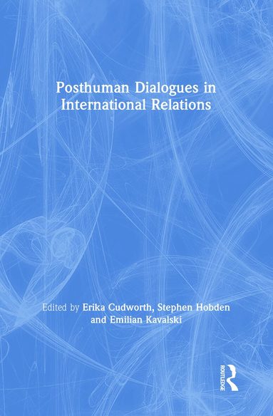 Erika Cudworth, Stephen Hobden, Emilian Kavalski - Posthuman Dialogues in International Relations, Inbunden