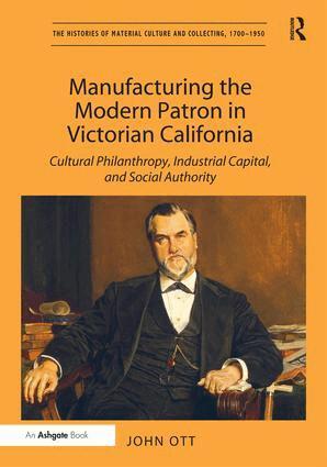 John Ott - Manufacturing the Modern Patron in Victorian California, Inbunden