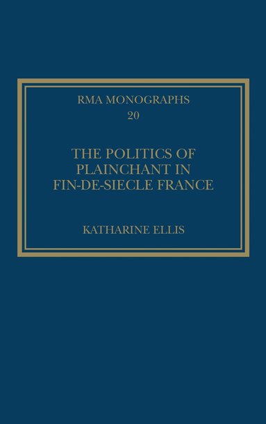 Katharine Ellis - Politics of Plainchant in fin-de-si�e France, Inbunden