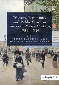 bokomslag Women, Femininity and Public Space in European Visual Culture, 17891914