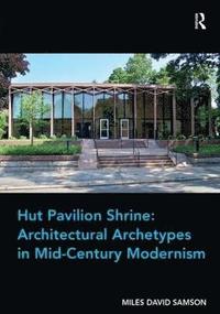 bokomslag Hut Pavilion Shrine: Architectural Archetypes in Mid-Century Modernism