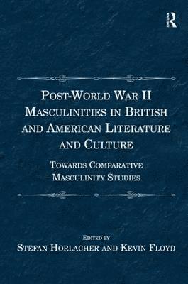 Post-World War II Masculinities in British and American Literature and Culture 1