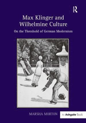 Marsha Morton - Max Klinger and Wilhelmine Culture, Inbunden