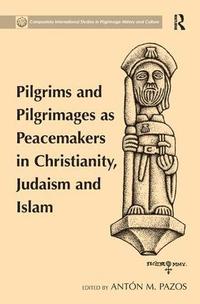 bokomslag Pilgrims and Pilgrimages as Peacemakers in Christianity, Judaism and Islam