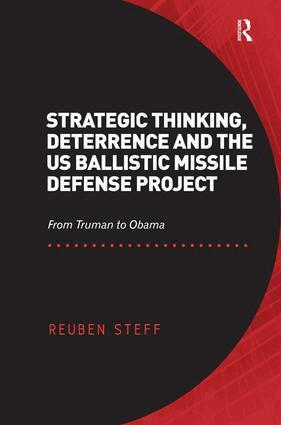 Reuben Steff - Strategic Thinking, Deterrence and the US Ballistic Missile Defense Project, Inbunden