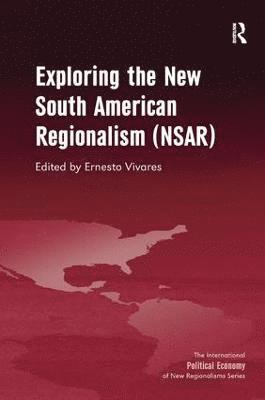 Ernesto Vivares - Exploring the New South American Regionalism (NSAR), Inbunden