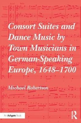 Michael Robertson, UK) Robertson, Michael (University of Leeds - Consort Suites and Dance Music by Town Musicians in German-Speaking Europe, 1648–1700, Inbunden