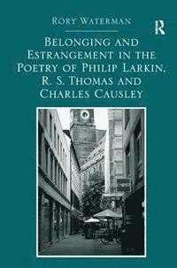 bokomslag Belonging and Estrangement in the Poetry of Philip Larkin, R.S. Thomas and Charles Causley