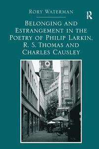 bokomslag Belonging and Estrangement in the Poetry of Philip Larkin, R.S. Thomas and Charles Causley