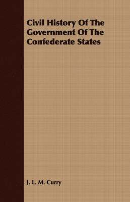 J. L. M. Curry - Civil History Of The Government Of The Confederate States, Häftad